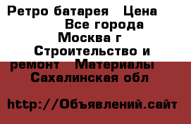 Ретро батарея › Цена ­ 1 500 - Все города, Москва г. Строительство и ремонт » Материалы   . Сахалинская обл.